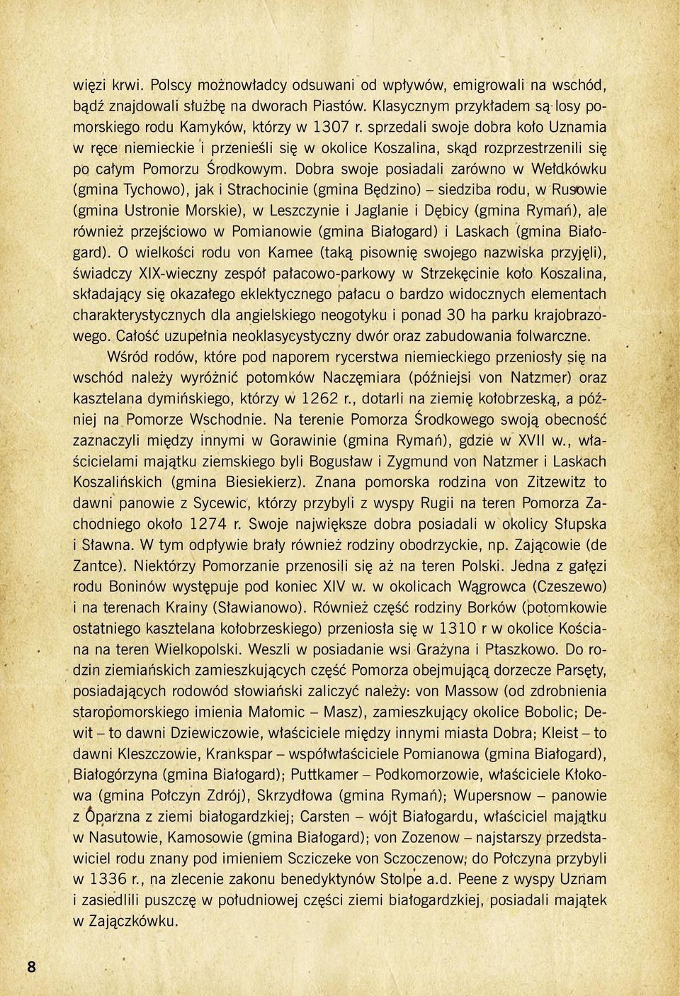Dobra swoje posiadali zarówno w Wełdkówku (gmina Tychowo), jak i Strachocinie (gmina Będzino) siedziba rodu, w Rusowie (gmina Ustronie Morskie), w Leszczynie i Jaglanie i Dębicy (gmina Rymań), ale