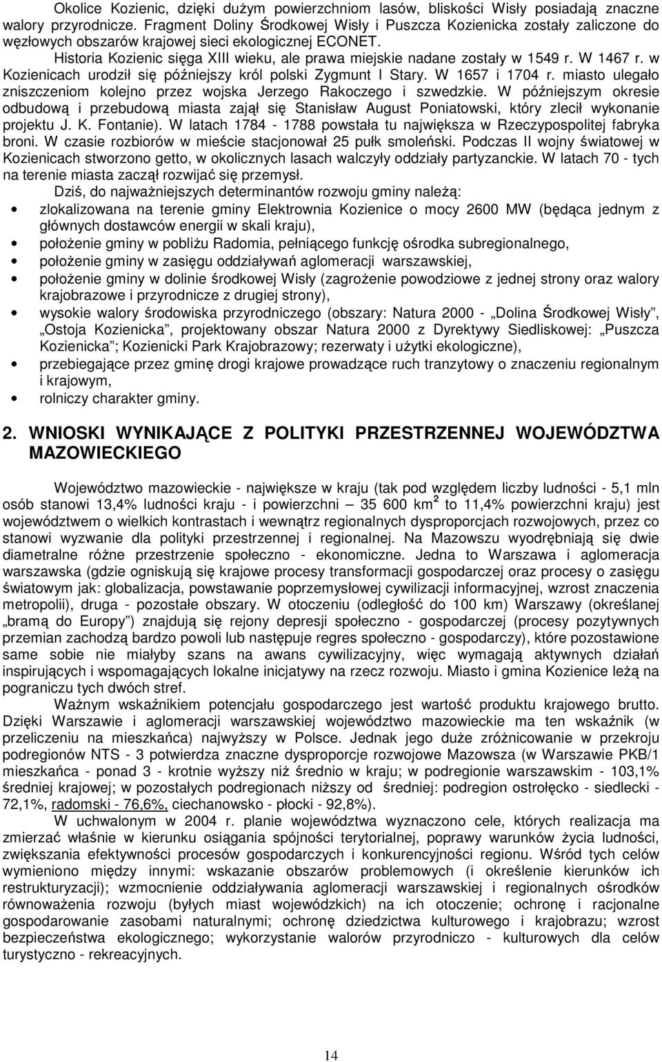 Historia Kozienic sięga XIII wieku, ale prawa miejskie nadane zostały w 1549 r. W 1467 r. w Kozienicach urodził się późniejszy król polski Zygmunt I Stary. W 1657 i 1704 r.