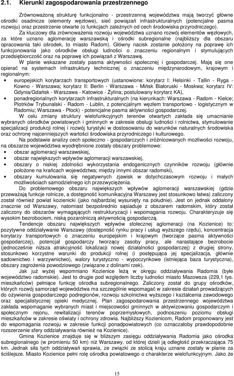 Za kluczowy dla zrównoważenia rozwoju województwa uznano rozwój elementów węzłowych, za które uznano aglomerację warszawską i ośrodki subregionalne (najbliższy dla obszaru opracowania taki ośrodek,