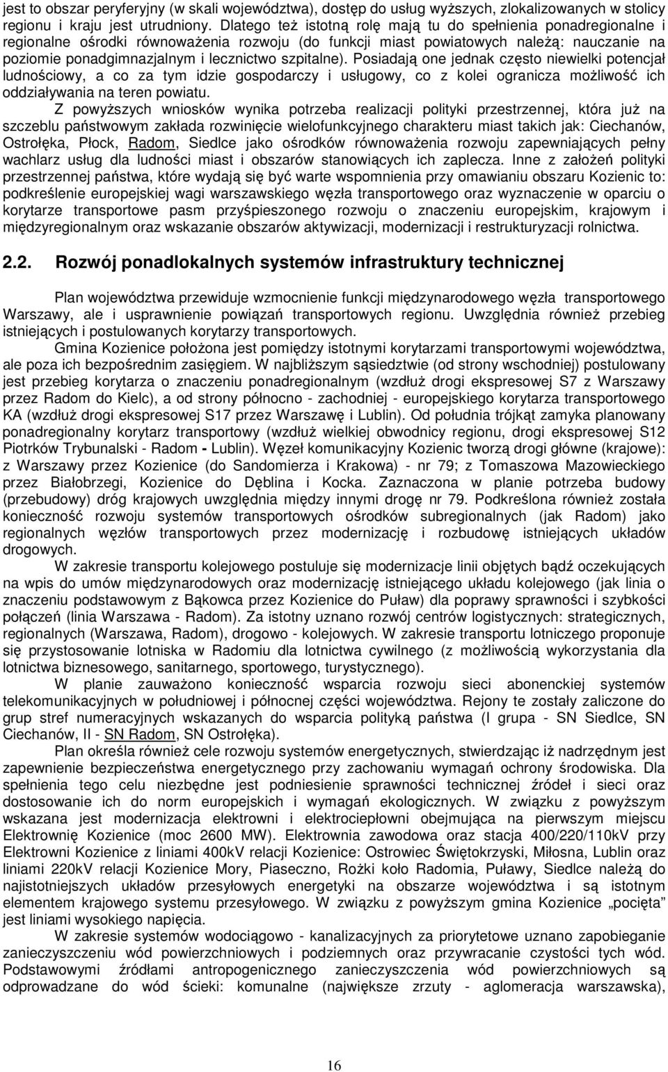 szpitalne). Posiadają one jednak często niewielki potencjał ludnościowy, a co za tym idzie gospodarczy i usługowy, co z kolei ogranicza możliwość ich oddziaływania na teren powiatu.