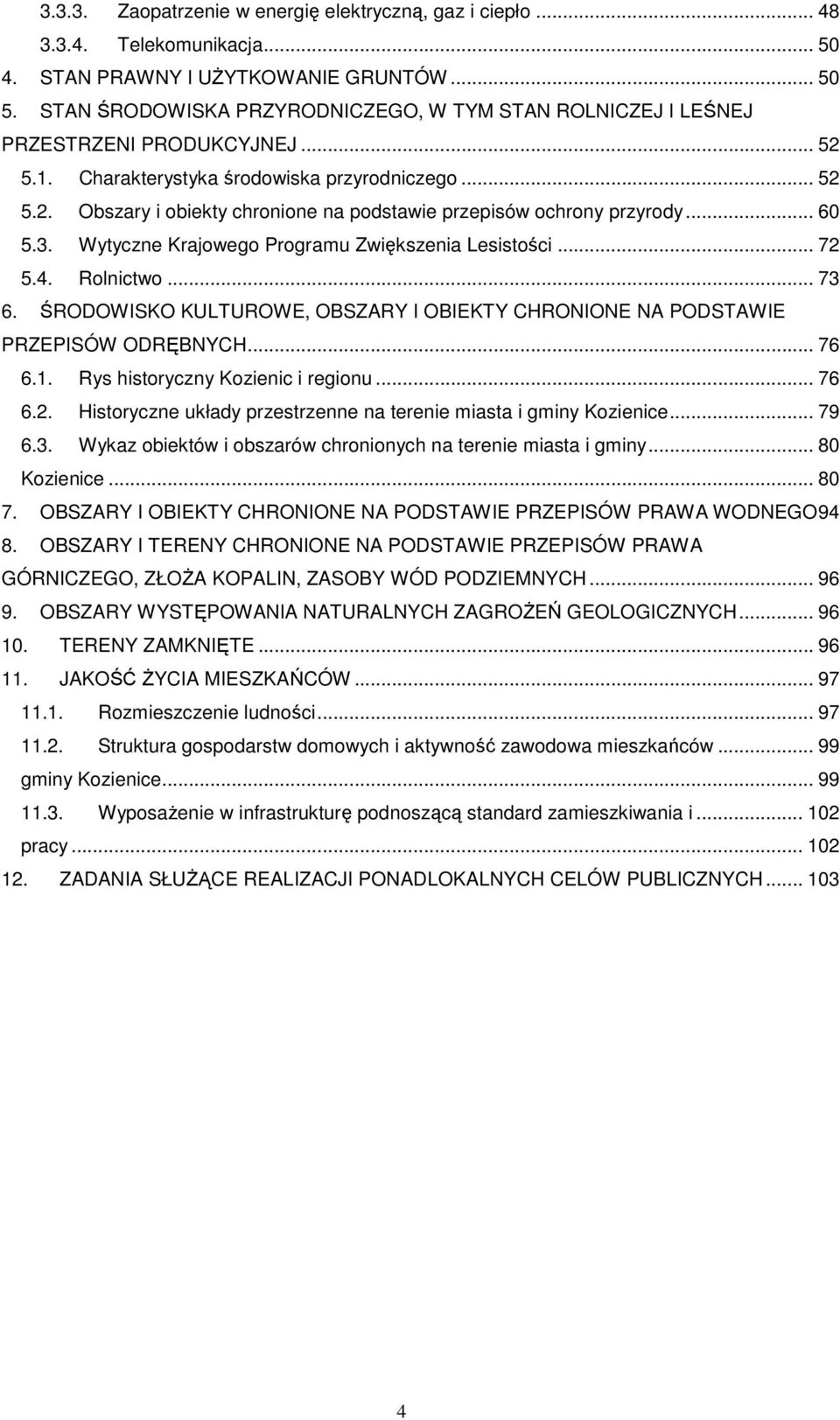 .. 60 5.3. Wytyczne Krajowego Programu Zwiększenia Lesistości... 72 5.4. Rolnictwo... 73 6. ŚRODOWISKO KULTUROWE, OBSZARY I OBIEKTY CHRONIONE NA PODSTAWIE PRZEPISÓW ODRĘBNYCH... 76 6.1.