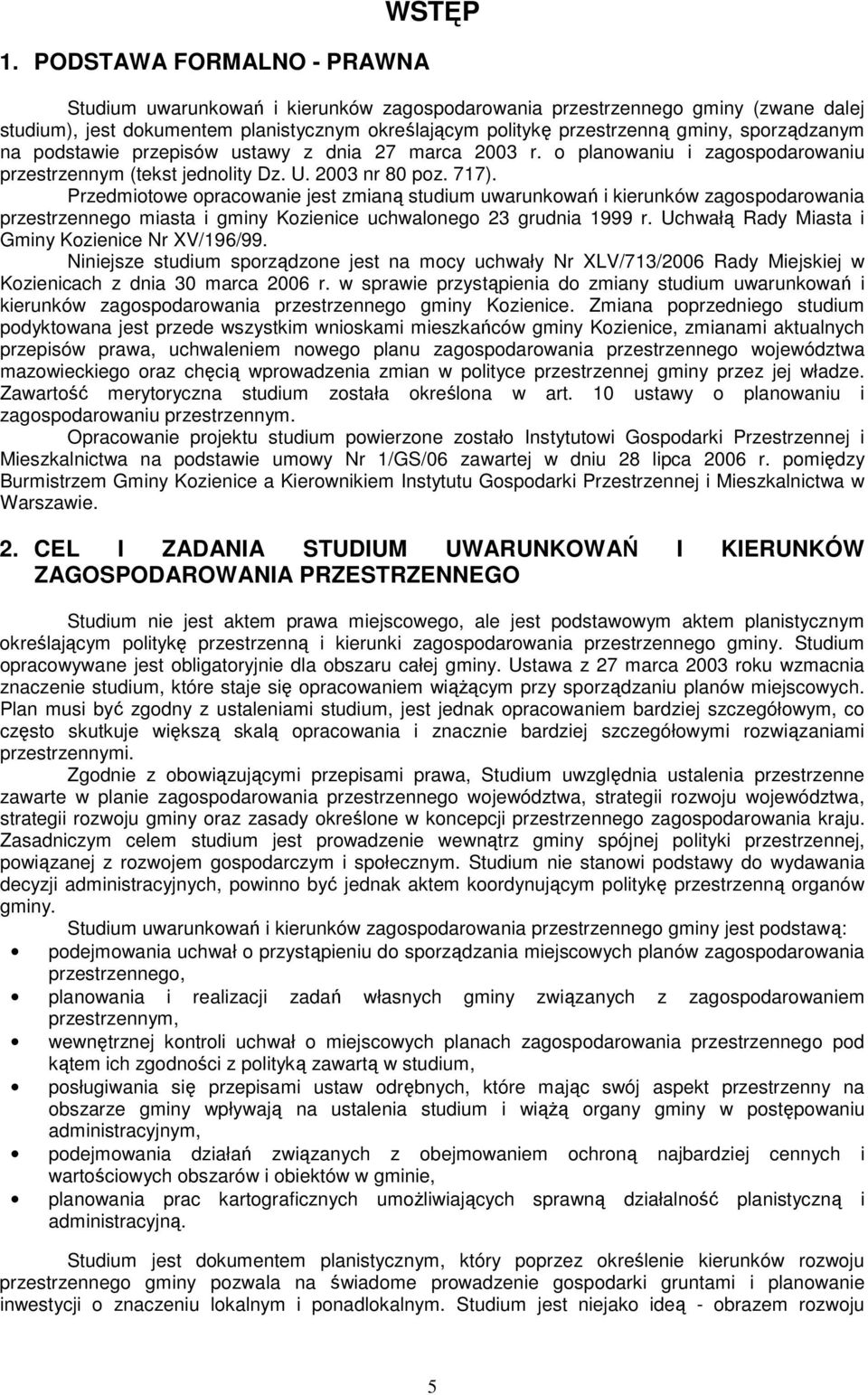 Przedmiotowe opracowanie jest zmianą studium uwarunkowań i kierunków zagospodarowania przestrzennego miasta i gminy Kozienice uchwalonego 23 grudnia 1999 r.