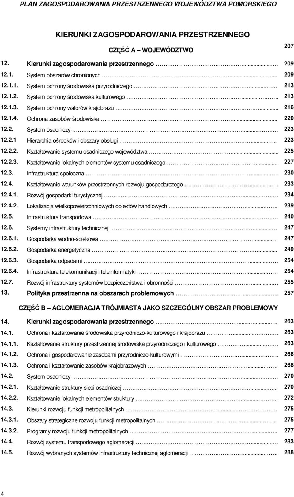 Ochrona zasobów środowiska... 220 12.2. System osadniczy.... 223 12.2.1 Hierarchia ośrodków i obszary obsługi..... 223 12.2.2. Kształtowanie systemu osadniczego województwa... 225 12.2.3. Kształtowanie lokalnych elementów systemu osadniczego.