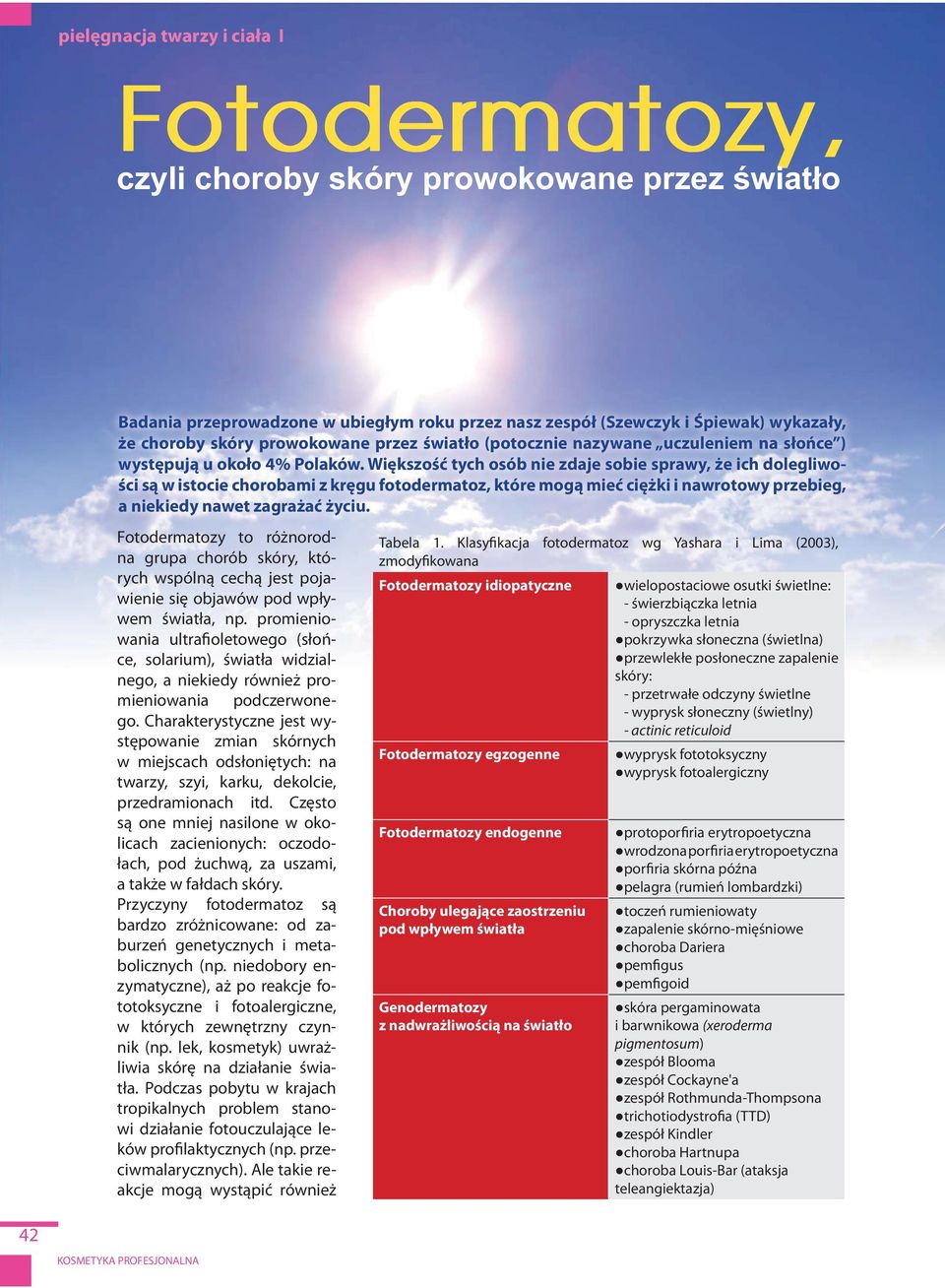 Większość tych osób nie zdaje sobie sprawy, że ich dolegliwości są w istocie chorobami z kręgu fotodermatoz, które mogą mieć ciężki i nawrotowy przebieg, a niekiedy nawet zagrażać życiu.