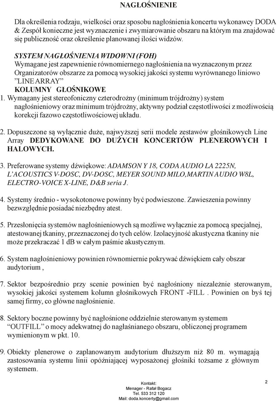 SYSTEM NAGŁOŚNIENIA WIDOWNI (FOH) Wymagane jest zapewnienie równomiernego nagłośnienia na wyznaczonym przez Organizatorów obszarze za pomocą wysokiej jakości systemu wyrównanego liniowo LINE ARRAY