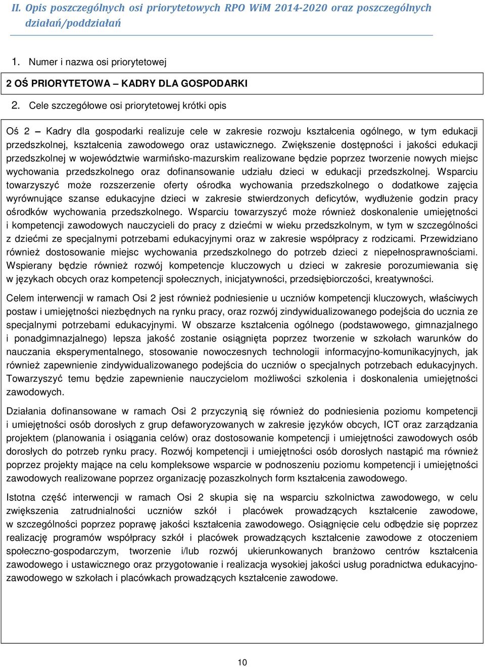 Zwiększenie dostępności i jakości edukacji przedszkolnej w województwie warmińsko-mazurskim realizowane będzie poprzez tworzenie nowych miejsc wychowania przedszkolnego oraz dofinansowanie udziału