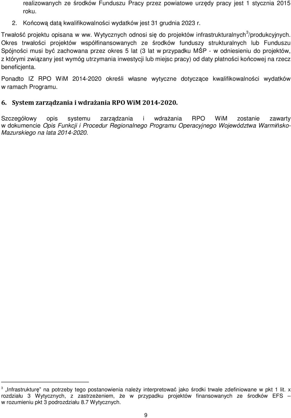 Okres trwałości projektów współfinansowanych ze środków funduszy strukturalnych lub Funduszu Spójności musi być zachowana przez okres 5 lat (3 lat w przypadku MŚP - w odniesieniu do projektów, z