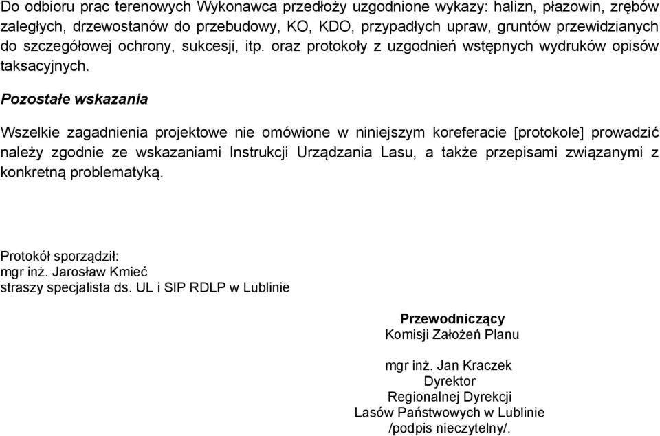 Pozostałe wskazania Wszelkie zagadnienia projektowe nie omówione w niniejszym koreferacie [protokole] prowadzić należy zgodnie ze wskazaniami Instrukcji Urządzania Lasu, a także