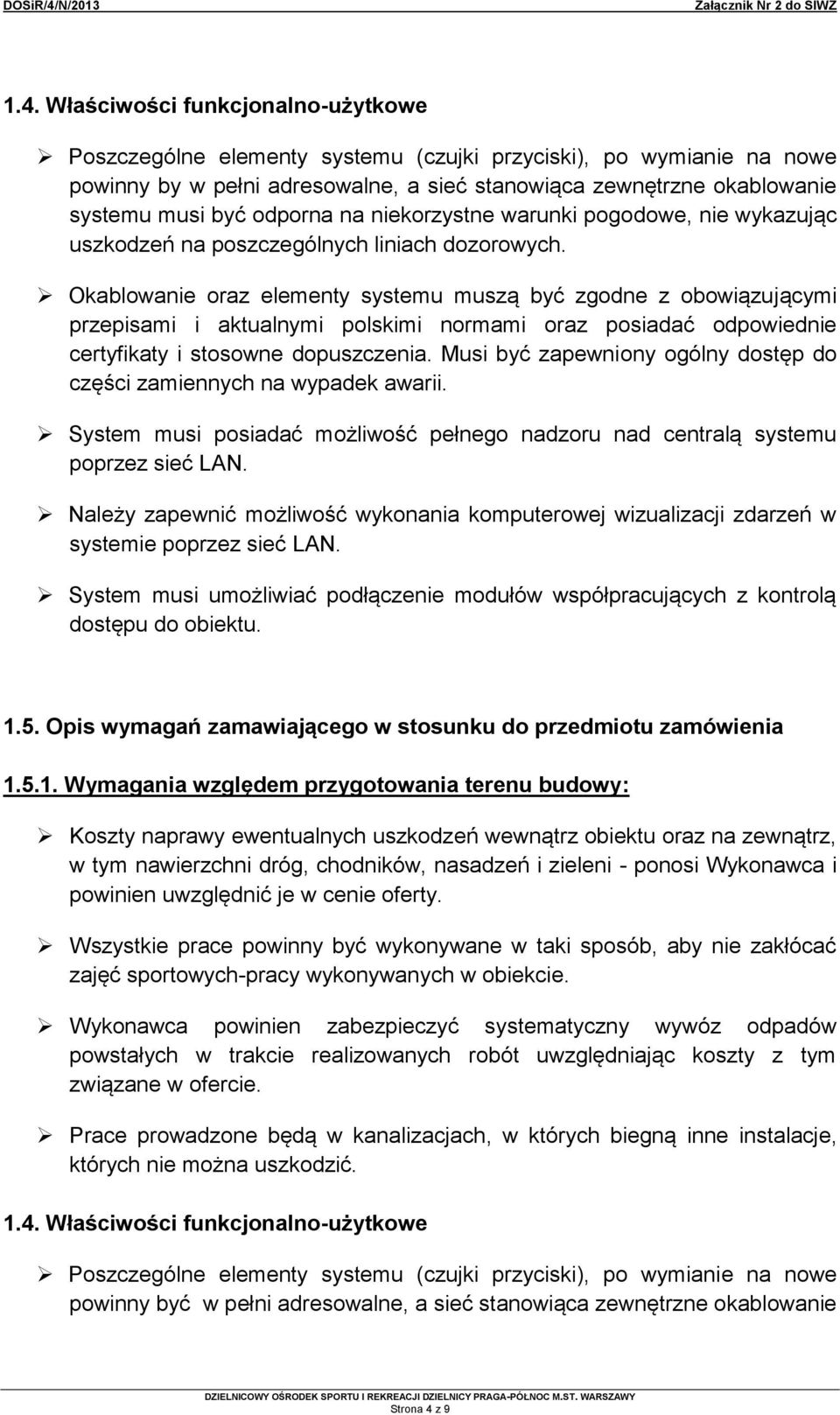 Okablowanie oraz elementy systemu muszą być zgodne z obowiązującymi przepisami i aktualnymi polskimi normami oraz posiadać odpowiednie certyfikaty i stosowne dopuszczenia.