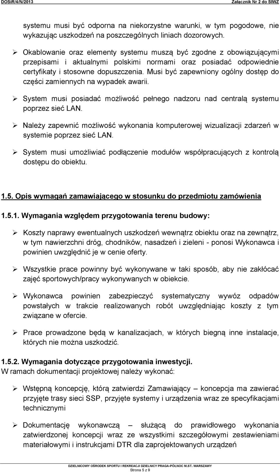 Musi być zapewniony ogólny dostęp do części zamiennych na wypadek awarii. System musi posiadać możliwość pełnego nadzoru nad centralą systemu poprzez sieć LAN.