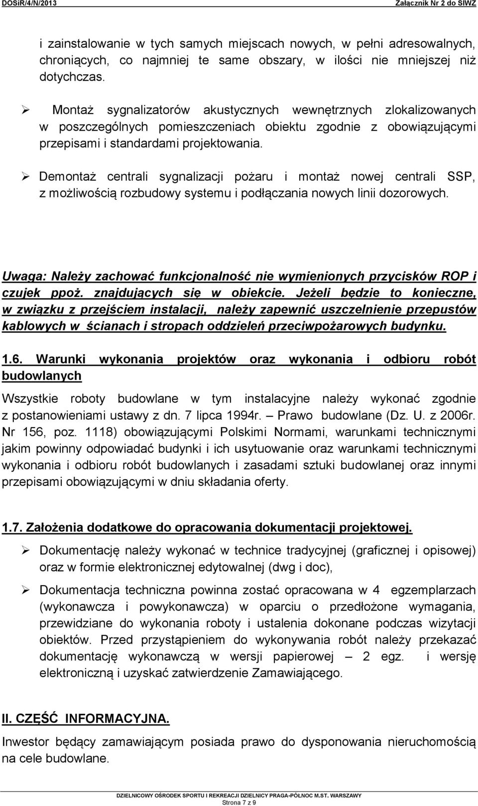 Demontaż centrali sygnalizacji pożaru i montaż nowej centrali SSP, z możliwością rozbudowy systemu i podłączania nowych linii dozorowych.