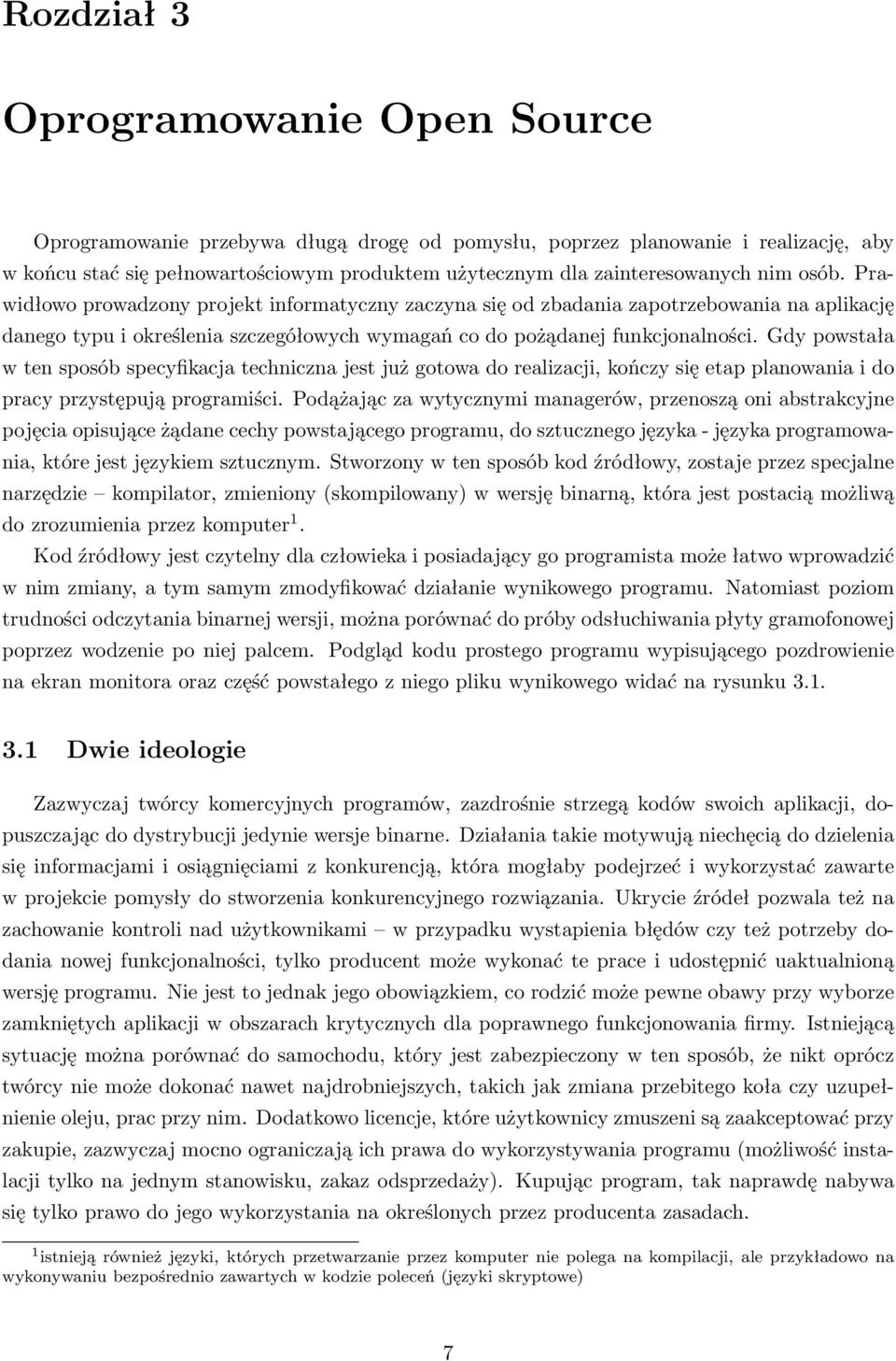 Gdy powstała w ten sposób specyfikacja techniczna jest już gotowa do realizacji, kończy się etap planowania i do pracy przystępują programiści.