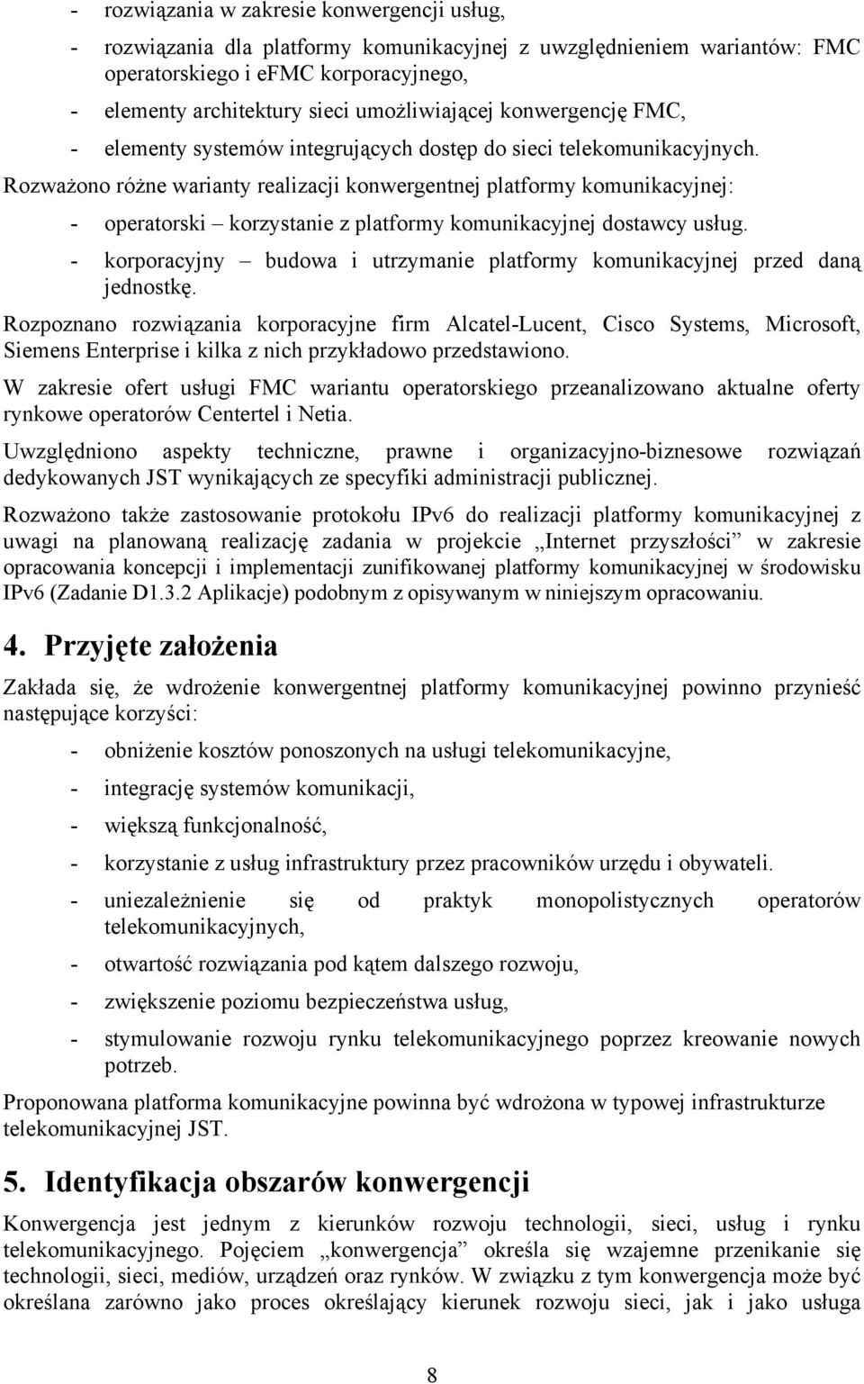 Rozważono różne warianty realizacji konwergentnej platformy komunikacyjnej: - operatorski korzystanie z platformy komunikacyjnej dostawcy usług.
