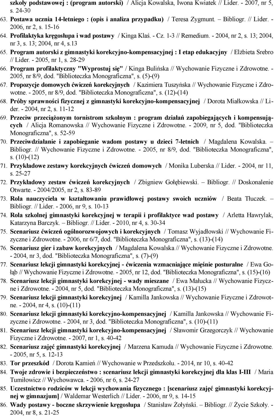 Program autorski z gimnastyki korekcyjno-kompensacyjnej : I etap edukacyjny / Elżbieta Srebro // Lider. - 2005, nr 1, s. 28-29 66.