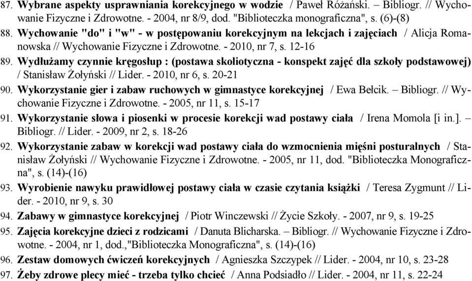 Wydłużamy czynnie kręgosłup : (postawa skoliotyczna - konspekt zajęć dla szkoły podstawowej) / Stanisław Żołyński // Lider. - 2010, nr 6, s. 20-21 90.