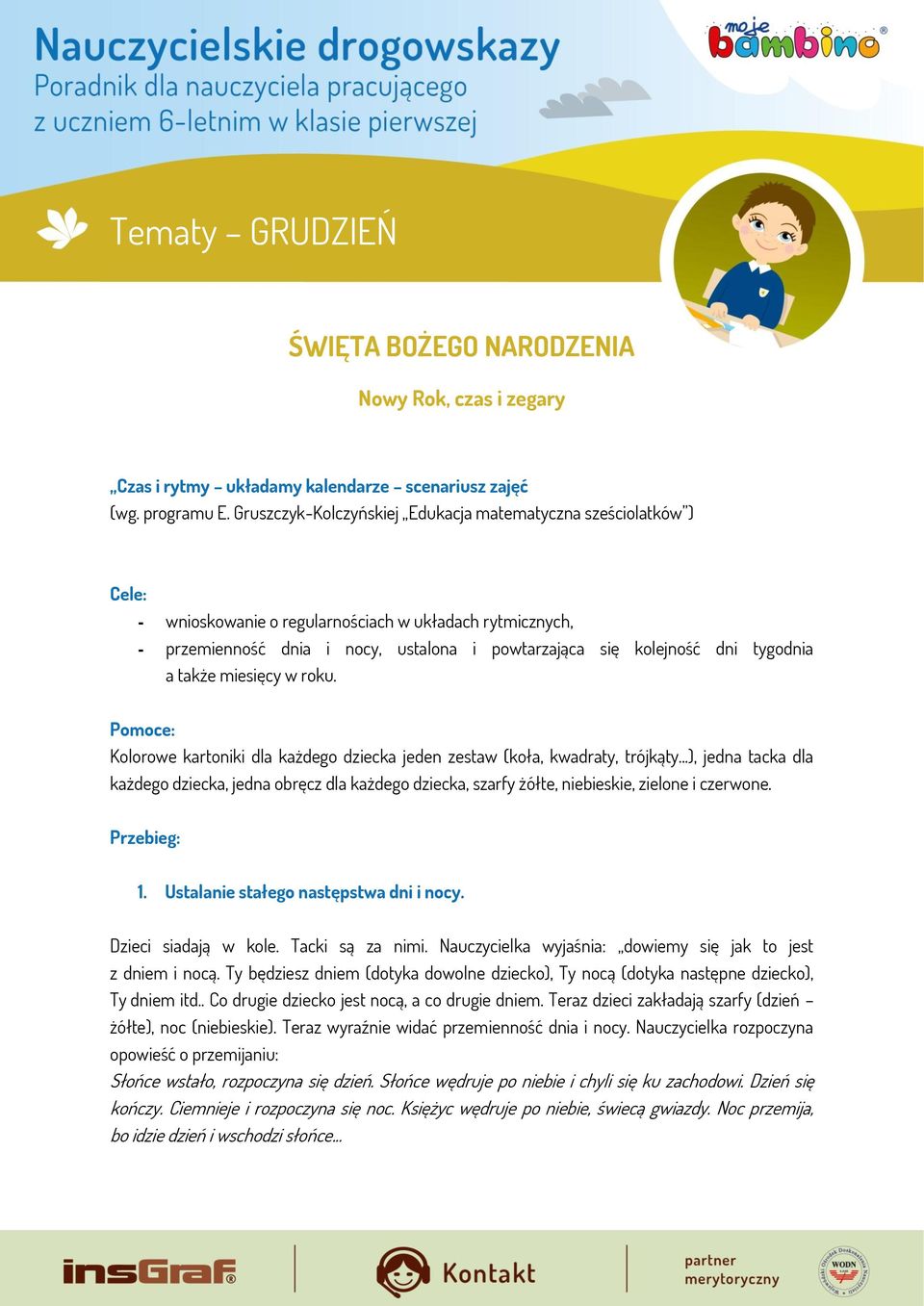 tygodnia a także miesięcy w roku. Pomoce: Kolorowe kartoniki dla każdego dziecka jeden zestaw (koła, kwadraty, trójkąty.