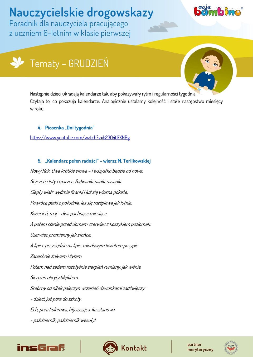 Bałwanki, sanki, sasanki. Ciepły wiatr wydmie firanki i już się wiosna pokaże. Powrócą ptaki z południa, las się rozśpiewa jak lutnia. Kwiecień, maj dwa pachnące miesiące.