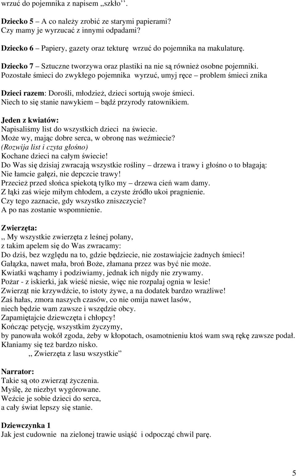 Pozostałe śmieci do zwykłego pojemnika wyrzuć, umyj ręce problem śmieci znika Dzieci razem: Dorośli, młodzież, dzieci sortują swoje śmieci. Niech to się stanie nawykiem bądź przyrody ratownikiem.