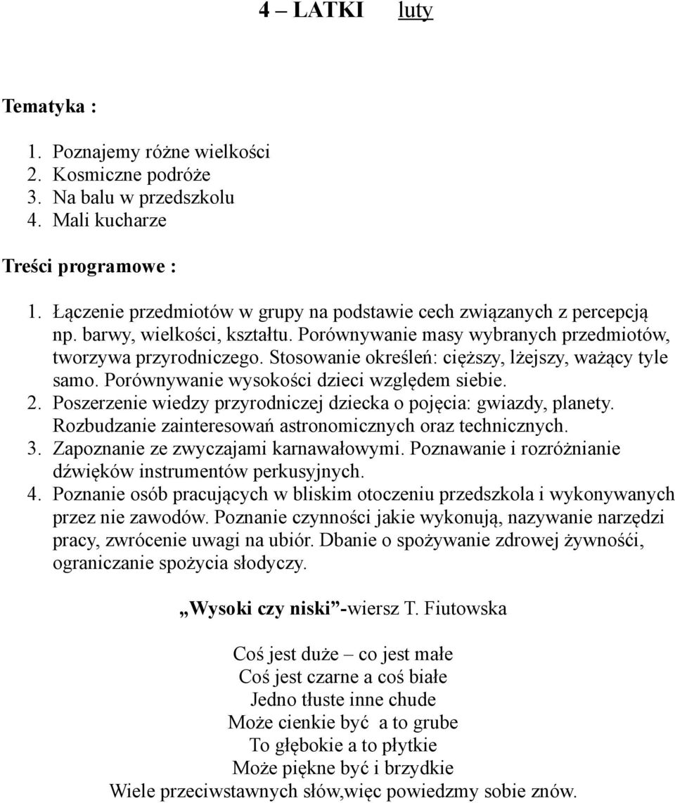 Poszerzenie wiedzy przyrodniczej dziecka o pojęcia: gwiazdy, planety. Rozbudzanie zainteresowań astronomicznych oraz technicznych. 3. Zapoznanie ze zwyczajami karnawałowymi.