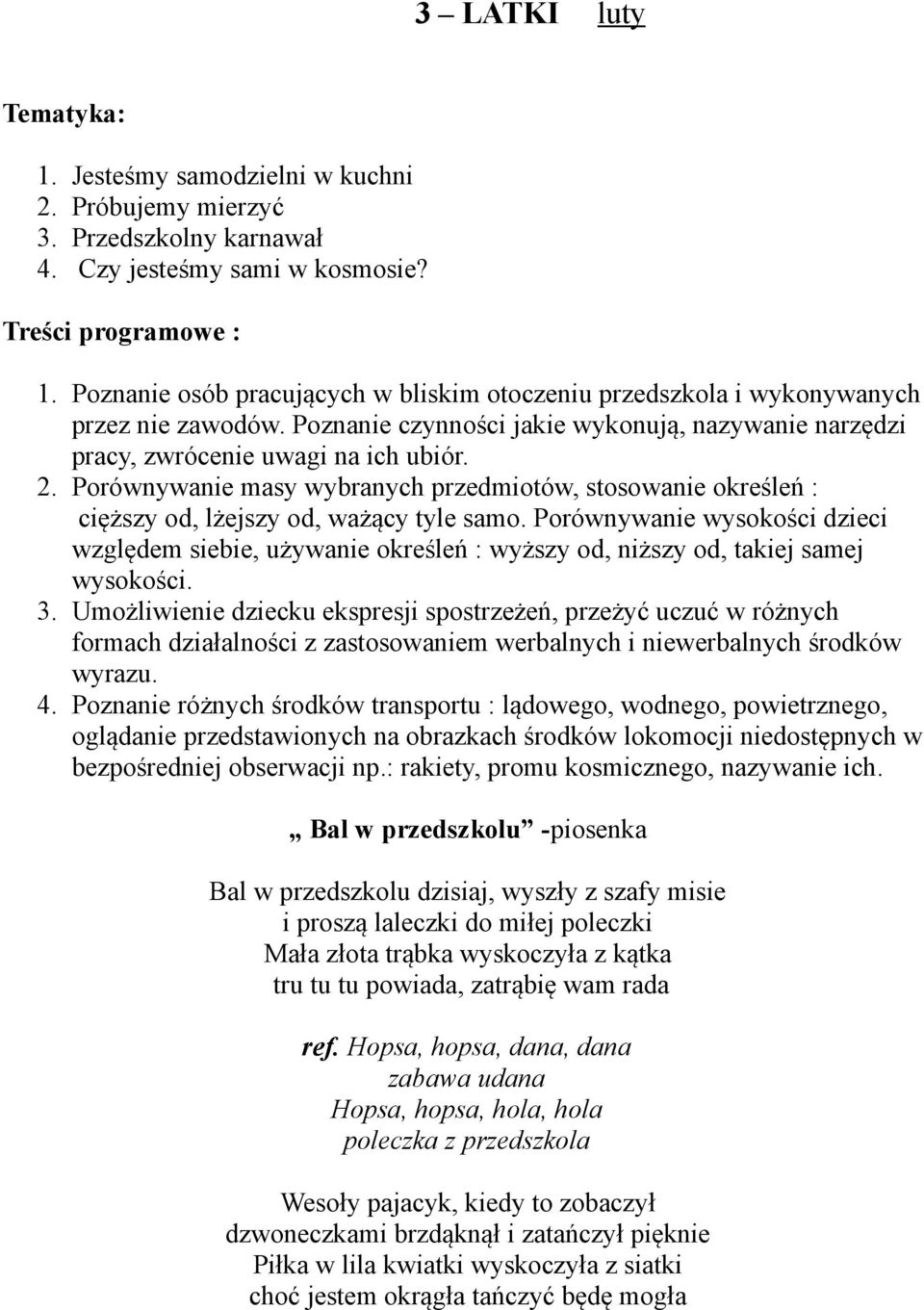 Porównywanie wysokości dzieci względem siebie, używanie określeń : wyższy od, niższy od, takiej samej wysokości. 3.