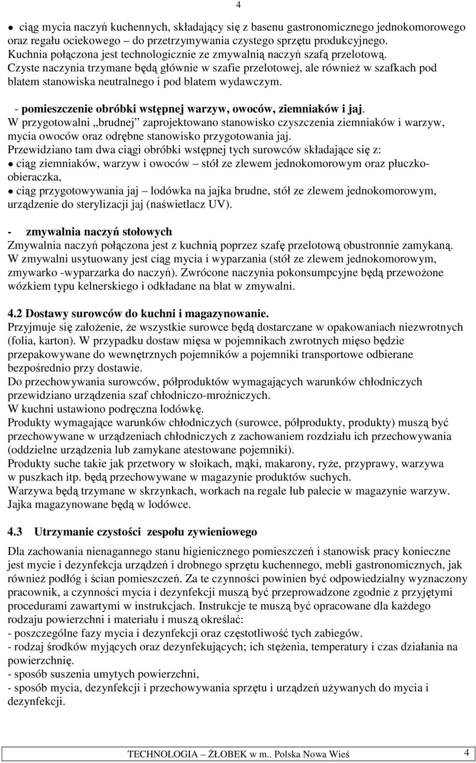 Czyste naczynia trzymane będą głównie w szafie przelotowej, ale również w szafkach pod blatem stanowiska neutralnego i pod blatem wydawczym.