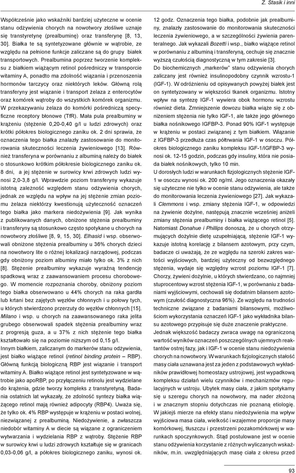 Prealbumina poprzez tworzenie kompleksu z białkiem wiążącym retinol pośredniczy w transporcie witaminy A, ponadto ma zdolność wiązania i przenoszenia hormonów tarczycy oraz niektórych leków.