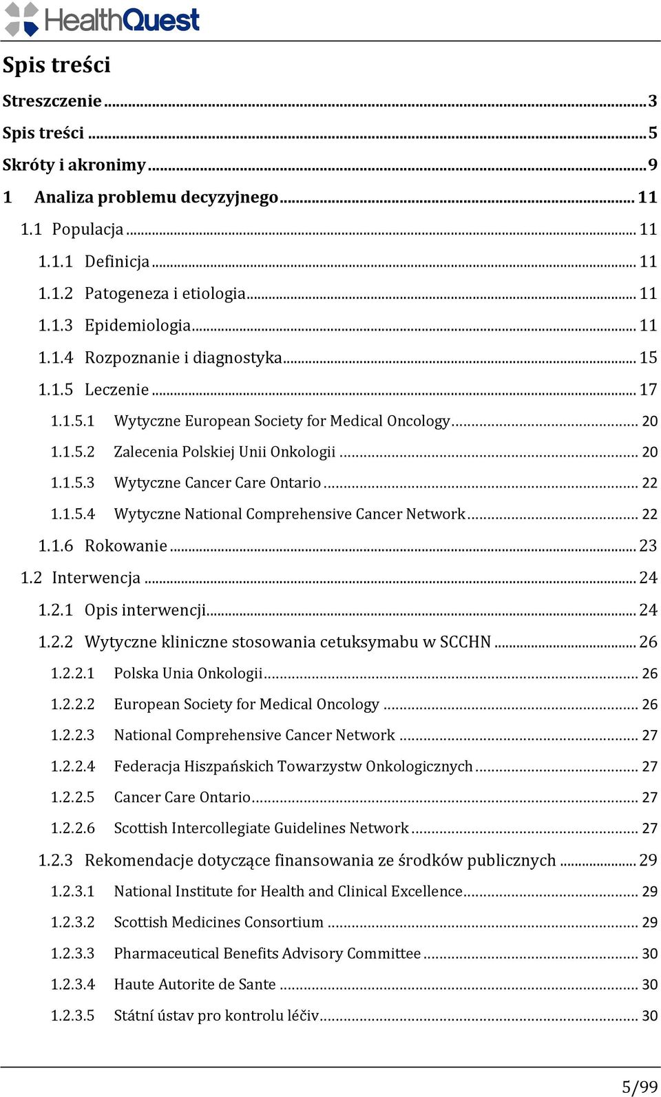 .. 22 1.1.5.4 Wytyczne National Comprehensive Cancer Network... 22 1.1.6 Rokowanie... 23 1.2 Interwencja... 24 1.2.1 Opis interwencji... 24 1.2.2 Wytyczne kliniczne stosowania cetuksymabu w SCCHN.