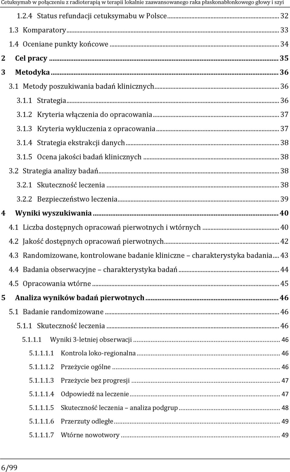 .. 37 3.1.4 Strategia ekstrakcji danych... 38 3.1.5 Ocena jakości badań klinicznych... 38 3.2 Strategia analizy badań... 38 3.2.1 Skuteczność leczenia... 38 3.2.2 Bezpieczeństwo leczenia.