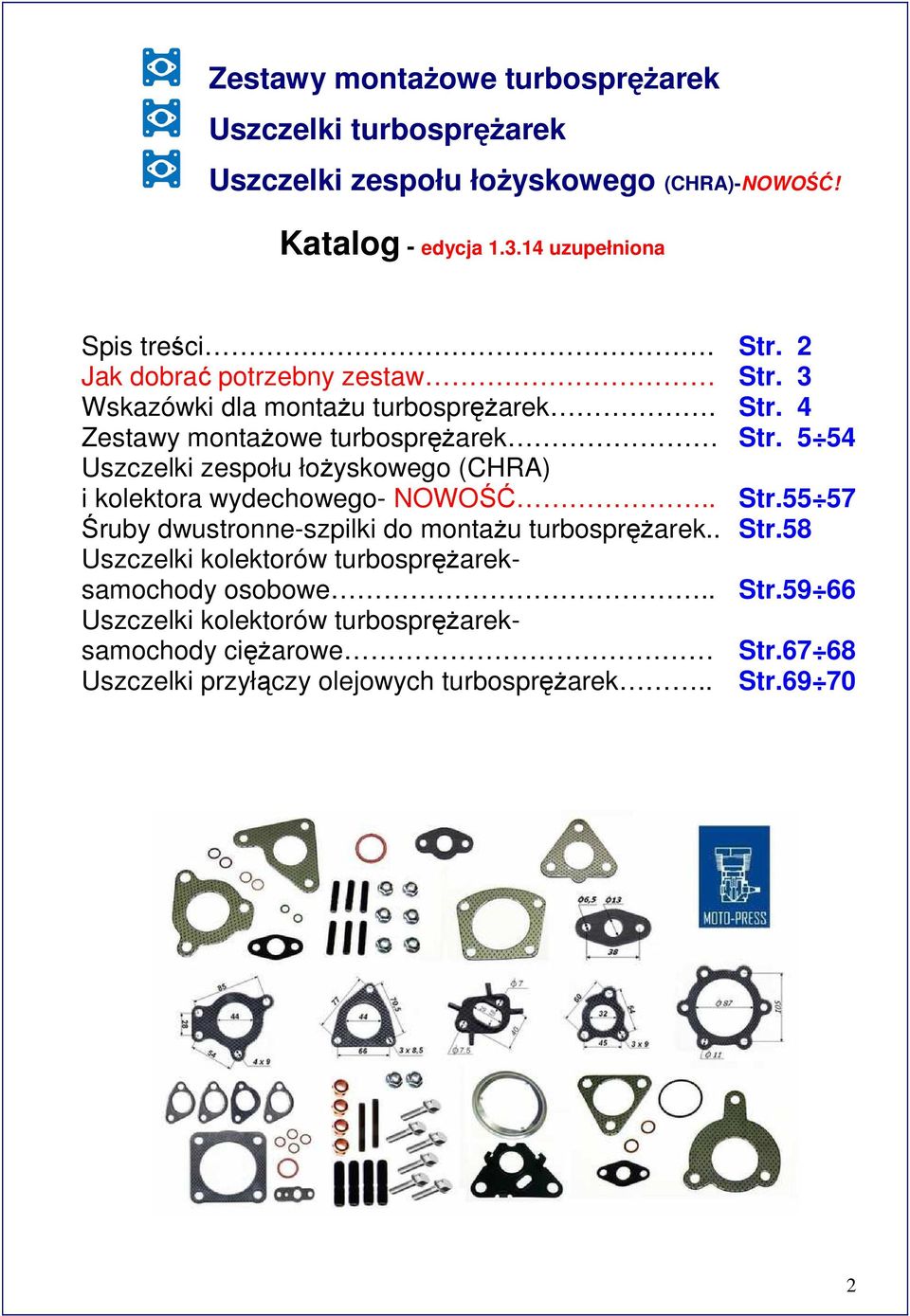 5 54 Uszczelki zespołu łożyskowego (CHRA) i kolektora wydechowego- NOWOŚĆ.. Str.55 57 Śruby dwustronne-szpilki do montażu turbosprężarek.. Str.58 Uszczelki kolektorów turbosprężareksamochody osobowe.