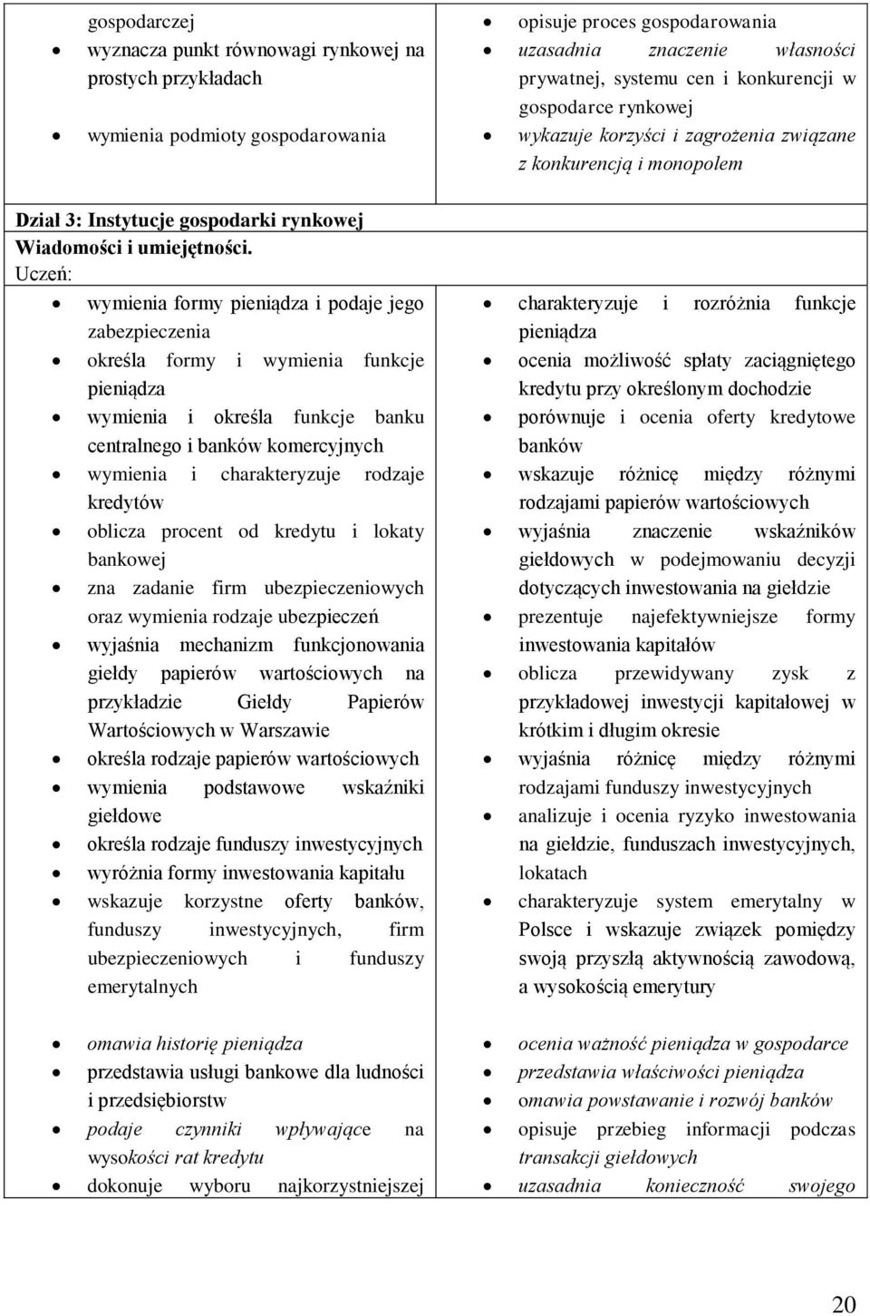 wymienia formy pieniądza i podaje jego zabezpieczenia określa formy i wymienia funkcje pieniądza wymienia i określa funkcje banku centralnego i banków komercyjnych wymienia i charakteryzuje rodzaje