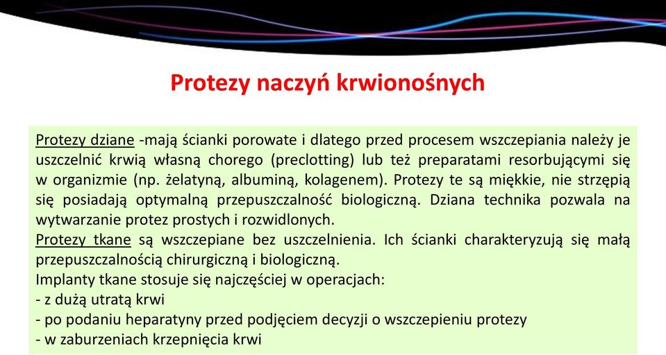 Dziana technika pozwala na wytwarzanie protez prostych i rozwidlonych. Protezy tkane są wszczepiane bez uszczelnienia.