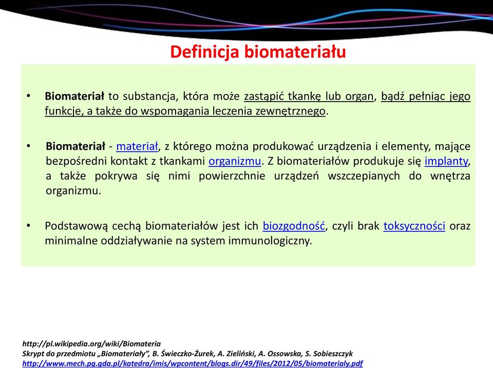Z biomateriałów produkuje się implanty, a także pokrywa się nimi powierzchnie urządzeń wszczepianych do wnętrza organizmu.