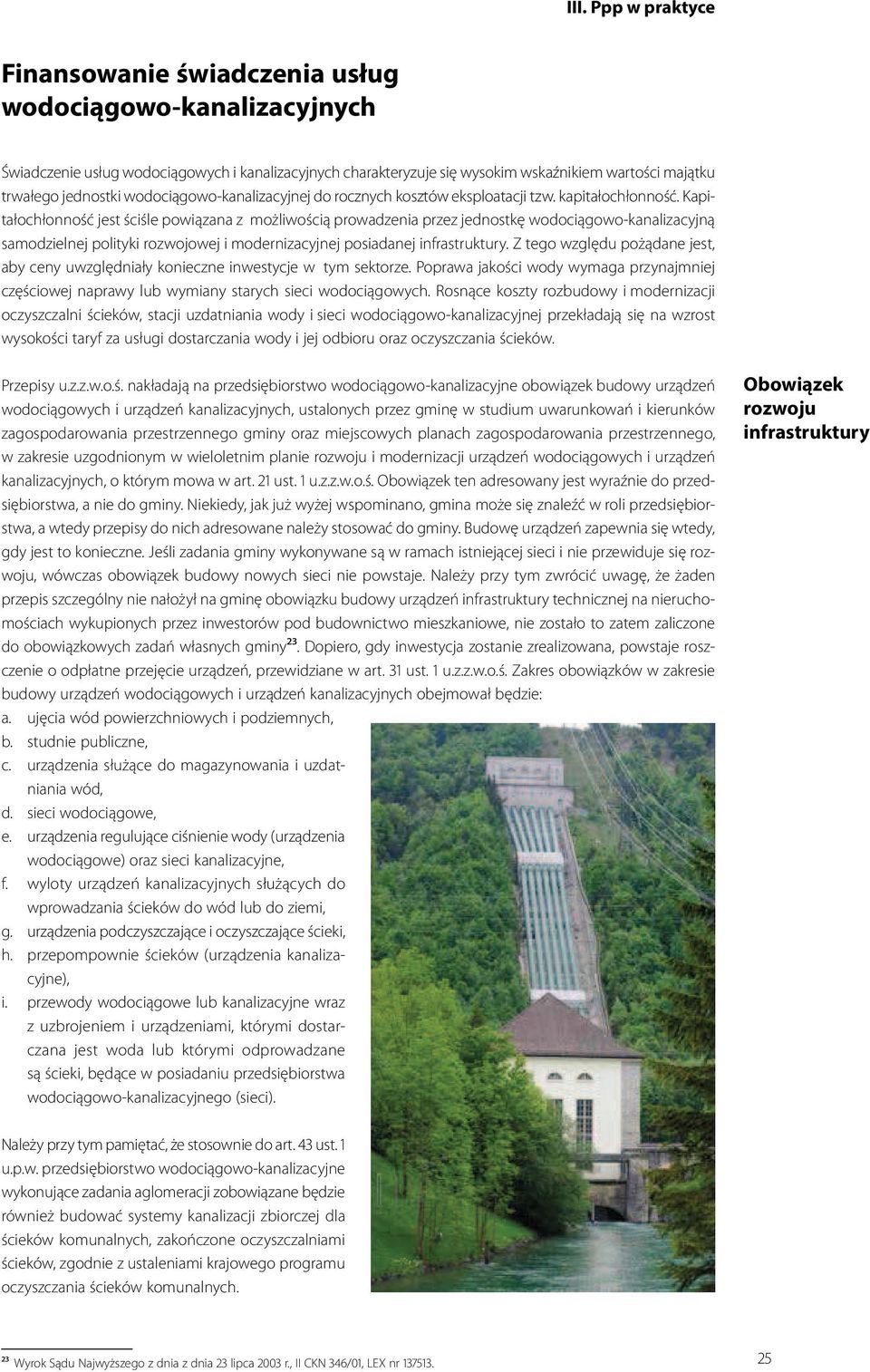 Kapitałochłonność jest ściśle powiązana z możliwością prowadzenia przez jednostkę wodociągowo-kanalizacyjną samodzielnej polityki rozwojowej i modernizacyjnej posiadanej infrastruktury.