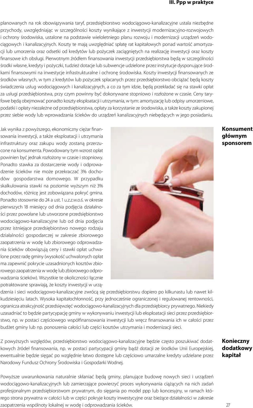 Koszty te mają uwzględniać spłatę rat kapitałowych ponad wartość amortyzacji lub umorzenia oraz odsetki od kredytów lub pożyczek zaciągniętych na realizację inwestycji oraz koszty finansowe ich