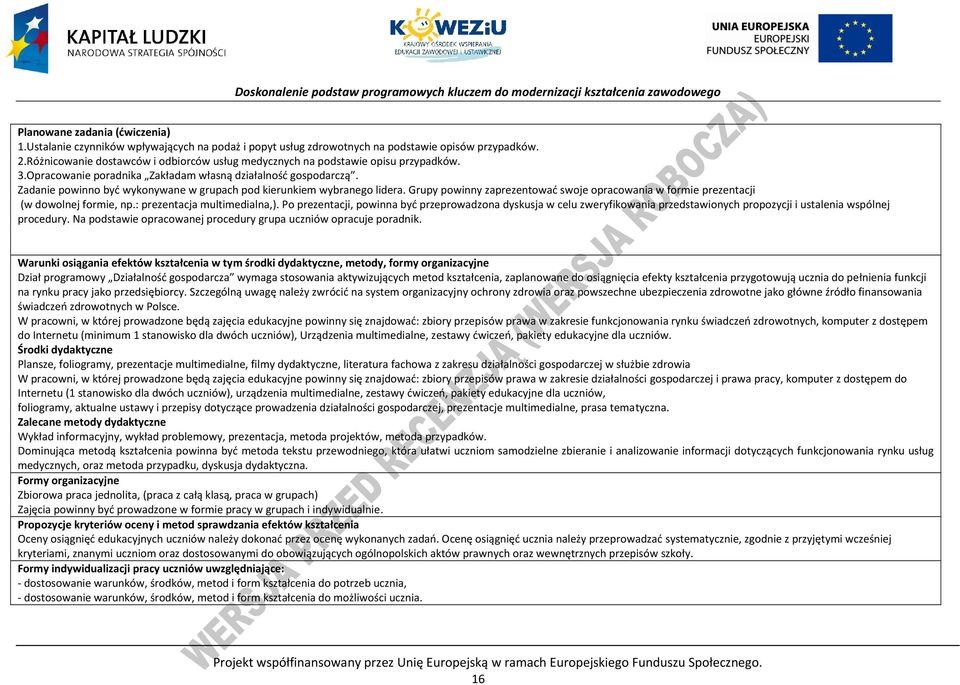 Zadanie powinno być wykonywane w grupach pod kierunkiem wybranego lidera. Grupy powinny zaprezentować swoje opracowania w formie prezentacji (w dowolnej formie, np.: prezentacja multimedialna,).