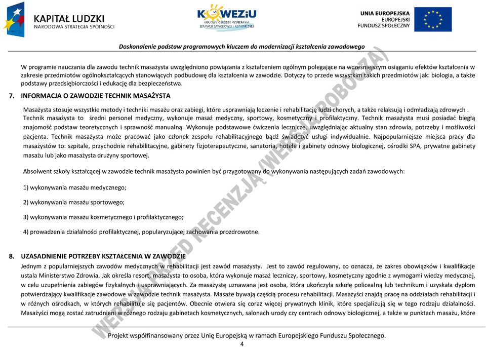 INFORMAJA O ZAWODZIE TEHNIK MASAŻYSTA Masażysta stosuje wszystkie metody i techniki masażu oraz zabiegi, które usprawniają leczenie i rehabilitację ludzi chorych, a także relaksują i odmładzają