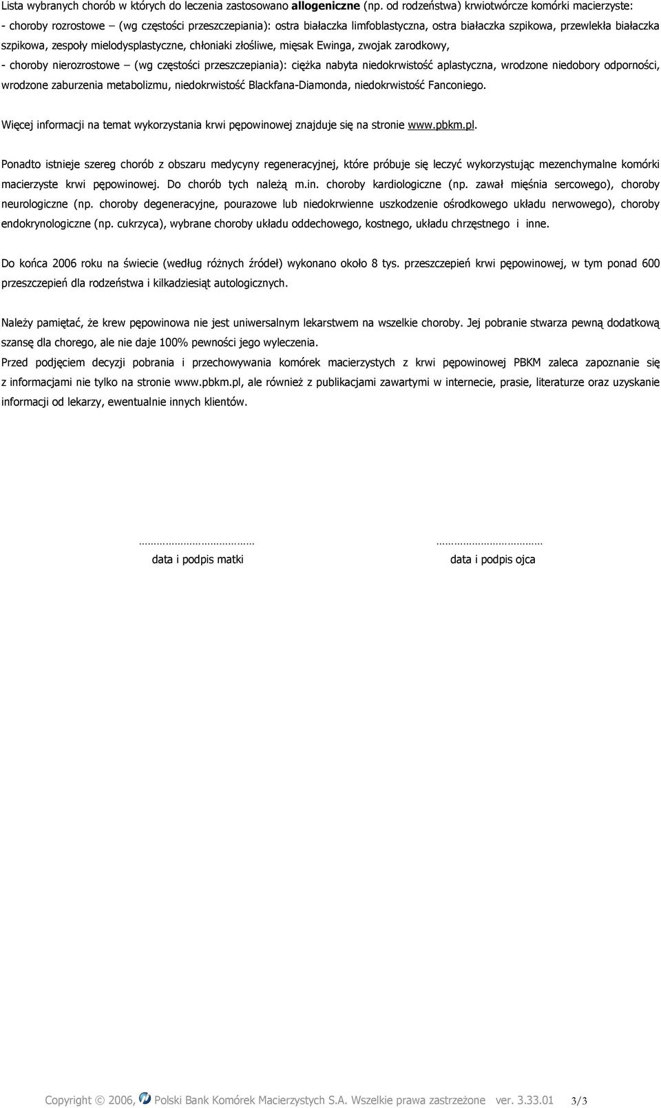 mielodysplastyczne, chłoniaki złośliwe, mięsak Ewinga, zwojak zarodkowy, - choroby nierozrostowe (wg częstości przeszczepiania): cięŝka nabyta niedokrwistość aplastyczna, wrodzone niedobory