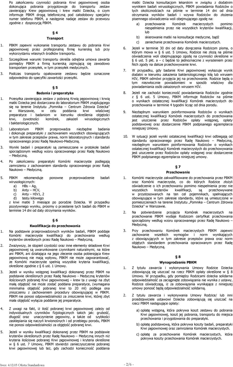 PBKM zapewni wykonanie transportu zestawu do pobrania Krwi pępowinowej przez profesjonalną firmę kurierską lub przy wykorzystaniu własnych środków transportu. 2.
