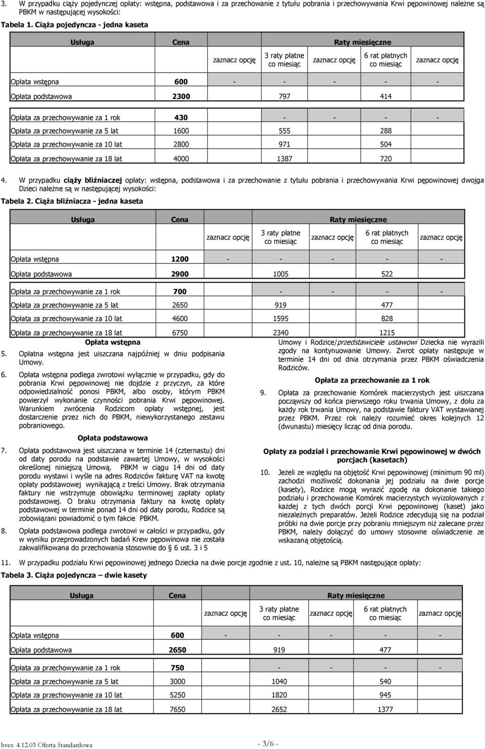 Opłata za przechowywanie za 5 lat 1600 555 288 Opłata za przechowywanie za 10 lat 2800 971 504 Opłata za przechowywanie za 18 lat 4000 1387 720 4.