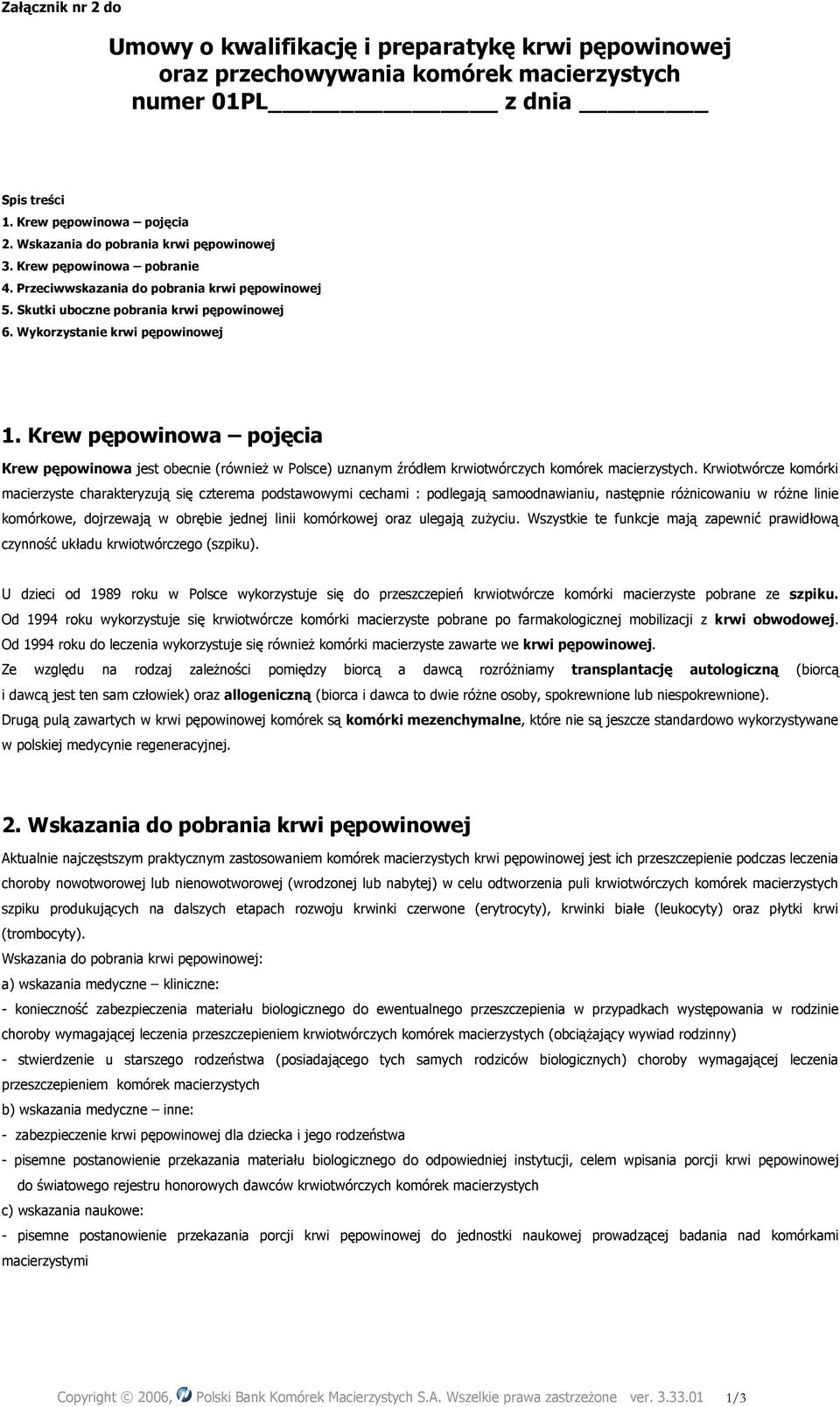 Krew pępowinowa pojęcia Krew pępowinowa jest obecnie (równieŝ w Polsce) uznanym źródłem krwiotwórczych komórek macierzystych.