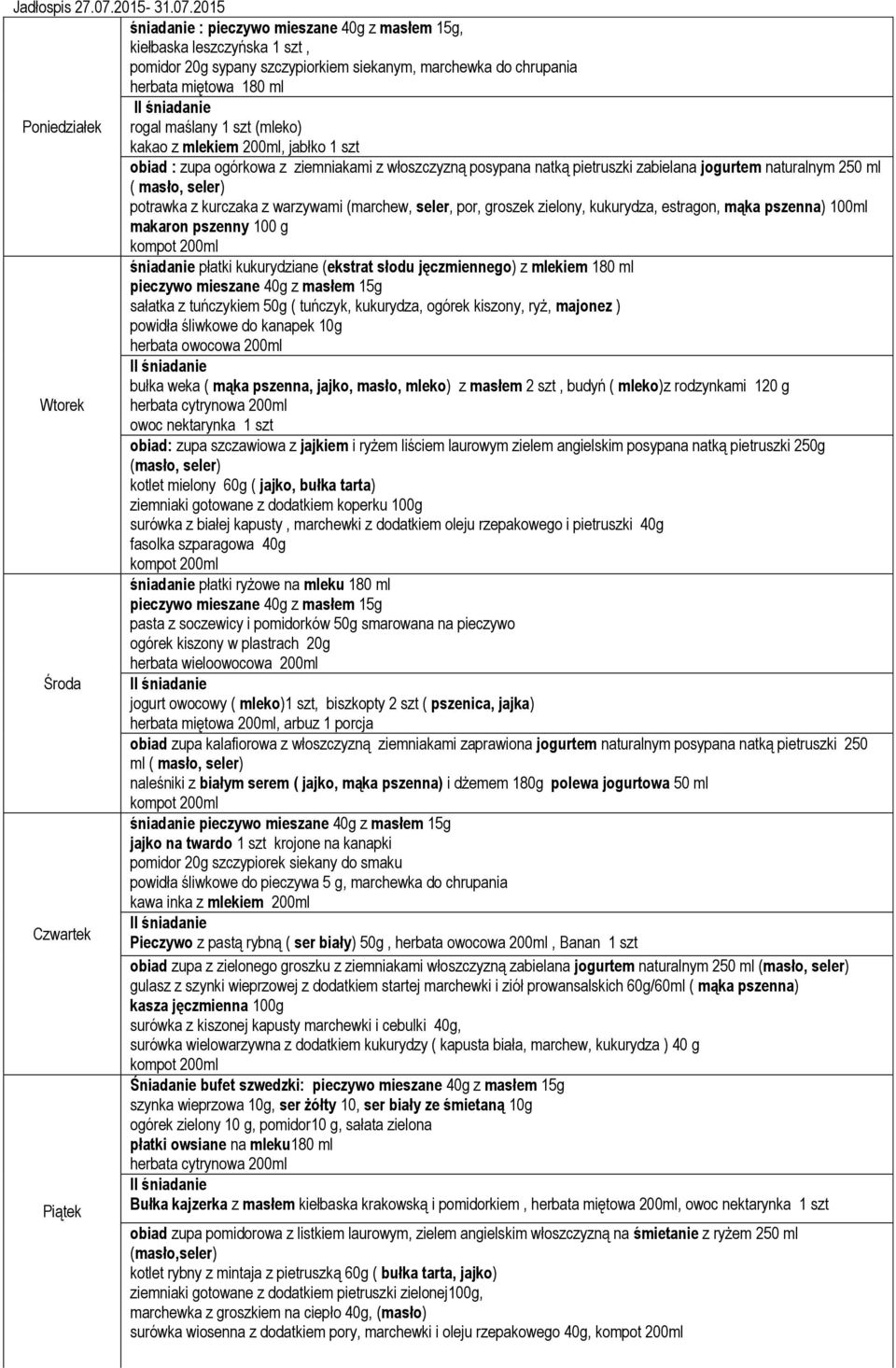 2015 śniadanie : pieczywo mieszane 40g z masłem 15g, kiełbaska leszczyńska 1 szt, pomidor 20g sypany szczypiorkiem siekanym, marchewka do chrupania herbata miętowa 180 ml rogal maślany 1 szt (mleko)