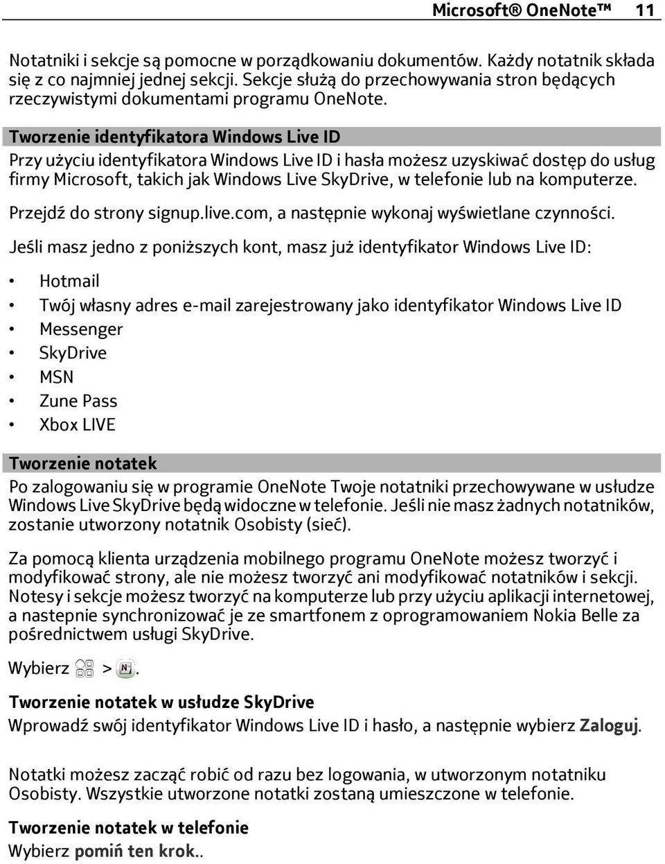 Tworzenie identyfikatora Windows Live ID Przy użyciu identyfikatora Windows Live ID i hasła możesz uzyskiwać dostęp do usług firmy Microsoft, takich jak Windows Live SkyDrive, w telefonie lub na