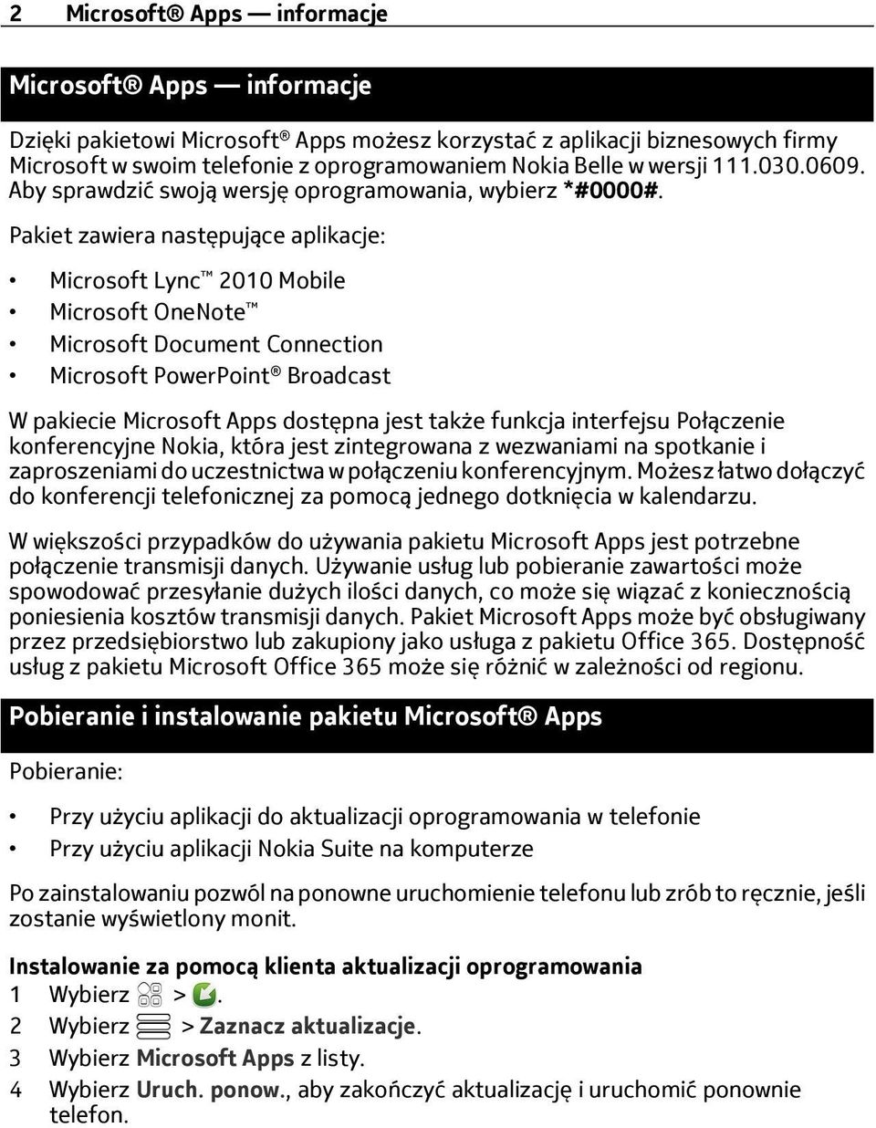 Pakiet zawiera następujące aplikacje: Microsoft Lync 2010 Mobile Microsoft OneNote Microsoft Document Connection Microsoft PowerPoint Broadcast W pakiecie Microsoft Apps dostępna jest także funkcja