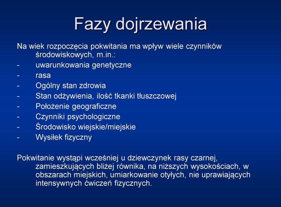 - Czynniki psychologiczne - Środowisko wiejskie/miejskie - Wysiłek fizyczny Pokwitanie wystąpi wcześniej u dziewczynek rasy