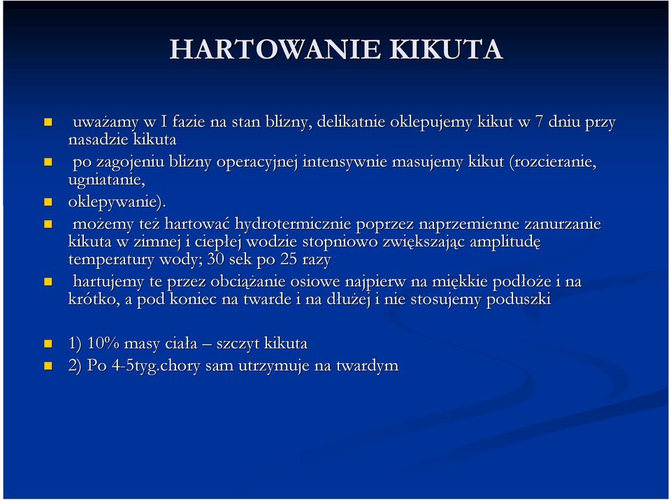 moŝemy teŝ hartować hydrotermicznie poprzez naprzemienne zanurzanie kikuta w zimnej i ciepłej ej wodzie stopniowo zwiększaj kszając c amplitudę