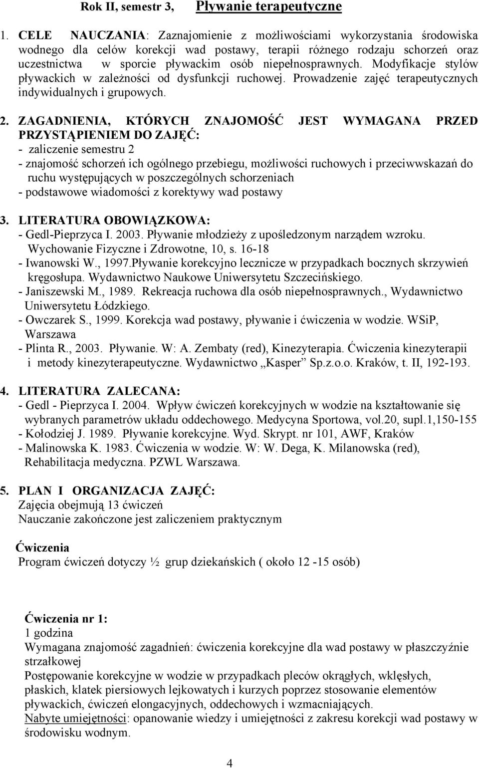 niepełnosprawnych. Modyfikacje stylów pływackich w zależności od dysfunkcji ruchowej. Prowadzenie zajęć terapeutycznych indywidualnych i grupowych. 2.