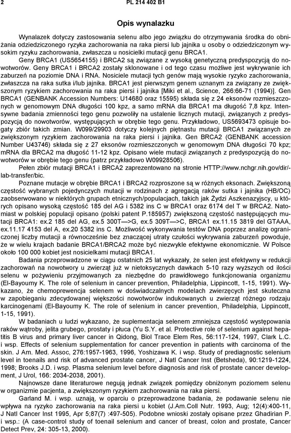 Geny BRCA1 i BRCA2 zostały sklonowane i od tego czasu możliwe jest wykrywanie ich zaburzeń na poziomie DNA i RNA.