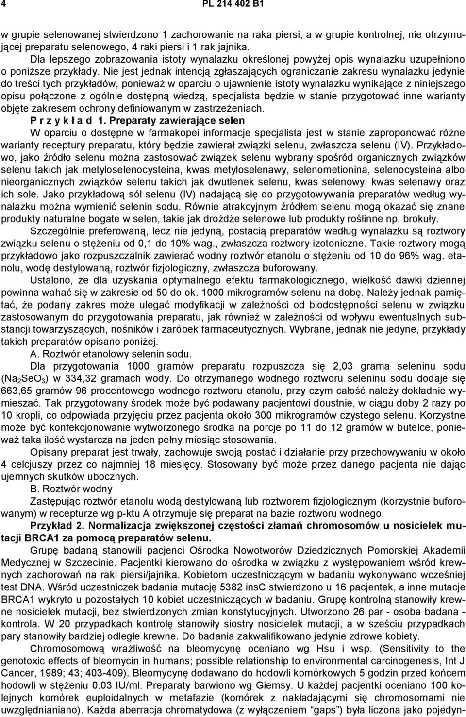 Nie jest jednak intencją zgłaszających ograniczanie zakresu wynalazku jedynie do treści tych przykładów, ponieważ w oparciu o ujawnienie istoty wynalazku wynikające z niniejszego opisu połączone z