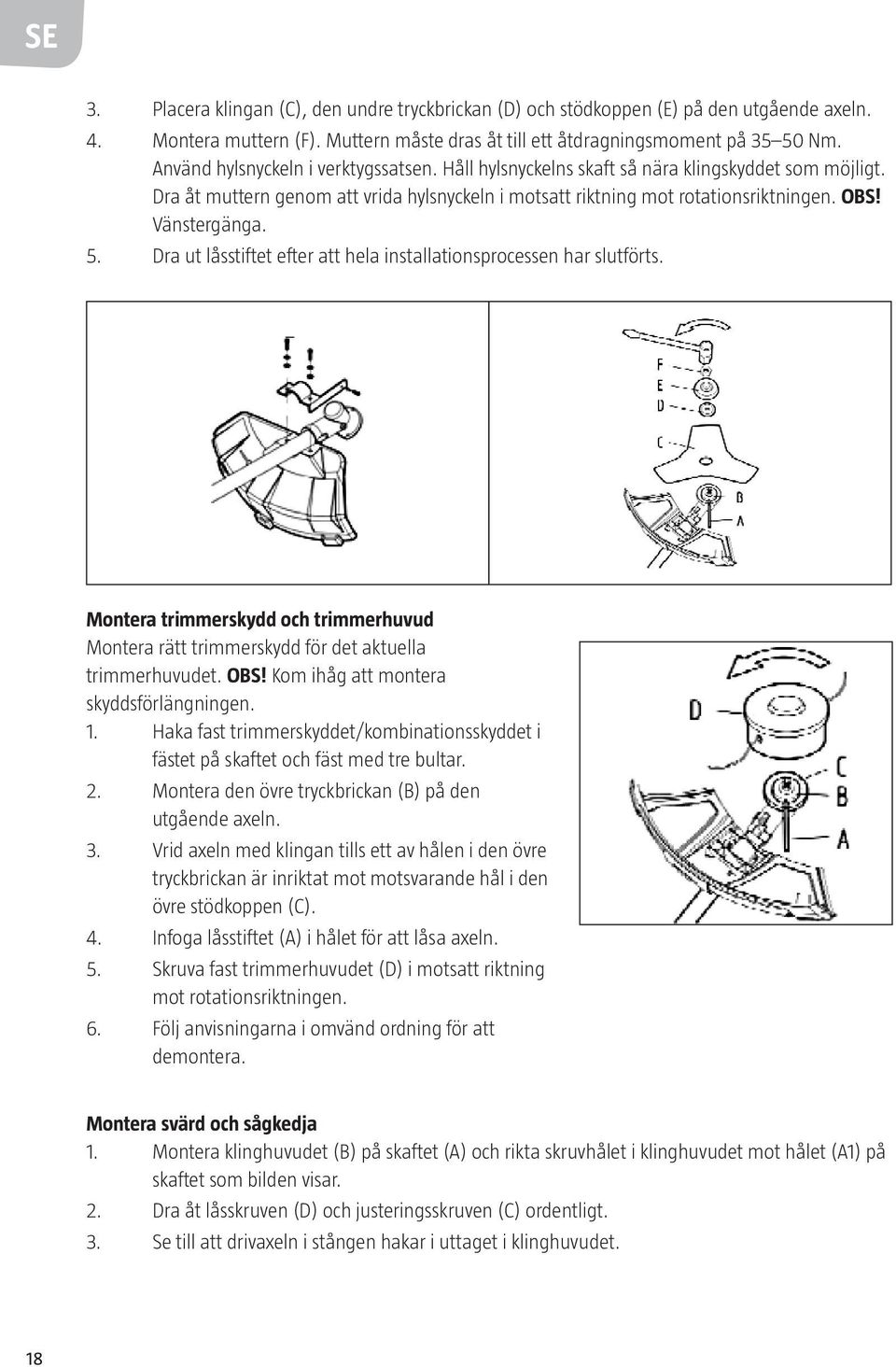 5. Dra ut låsstiftet efter att hela installationsprocessen har slutförts. Montera trimmerskydd och trimmerhuvud Montera rätt trimmerskydd för det aktuella trimmerhuvudet. OBS!