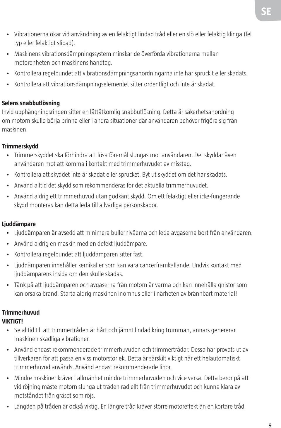 Kontrollera regelbundet att vibrationsdämpningsanordningarna inte har spruckit eller skadats. Kontrollera att vibrationsdämpningselementet sitter ordentligt och inte är skadat.